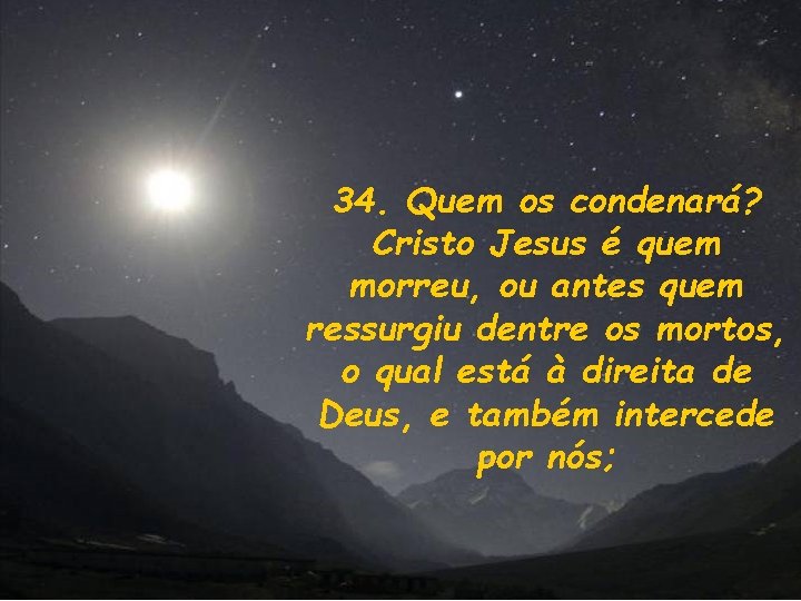 34. Quem os condenará? Cristo Jesus é quem morreu, ou antes quem ressurgiu dentre