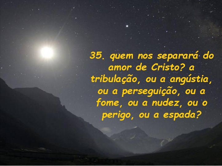 35. quem nos separará do amor de Cristo? a tribulação, ou a angústia, ou