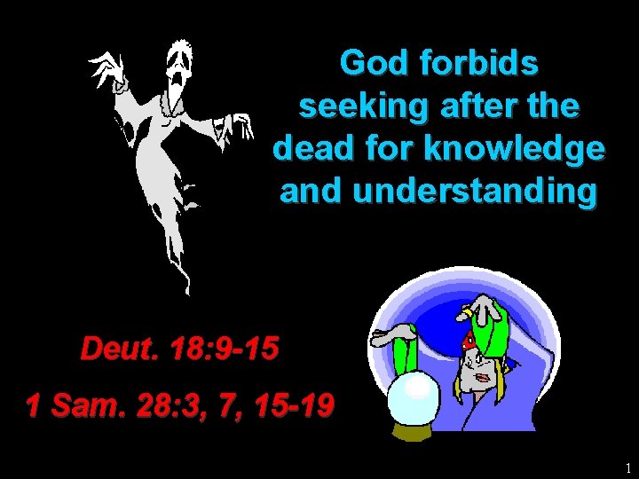 God forbids seeking after the dead for knowledge and understanding Deut. 18: 9 -15