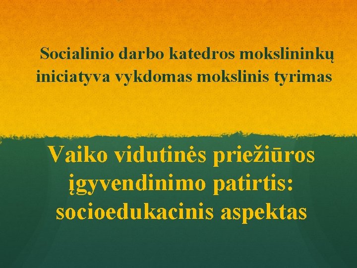 Socialinio darbo katedros mokslininkų iniciatyva vykdomas mokslinis tyrimas Vaiko vidutinės priežiūros įgyvendinimo patirtis: socioedukacinis