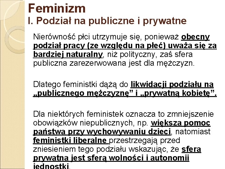 Feminizm I. Podział na publiczne i prywatne Nierówność płci utrzymuje się, ponieważ obecny podział