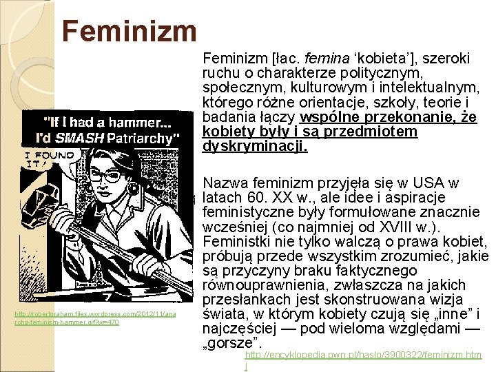 Feminizm [łac. femina ‘kobieta’], szeroki ruchu o charakterze politycznym, społecznym, kulturowym i intelektualnym, którego