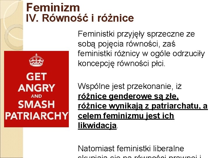 Feminizm IV. Równość i różnice Feministki przyjęły sprzeczne ze sobą pojęcia równości, zaś feministki