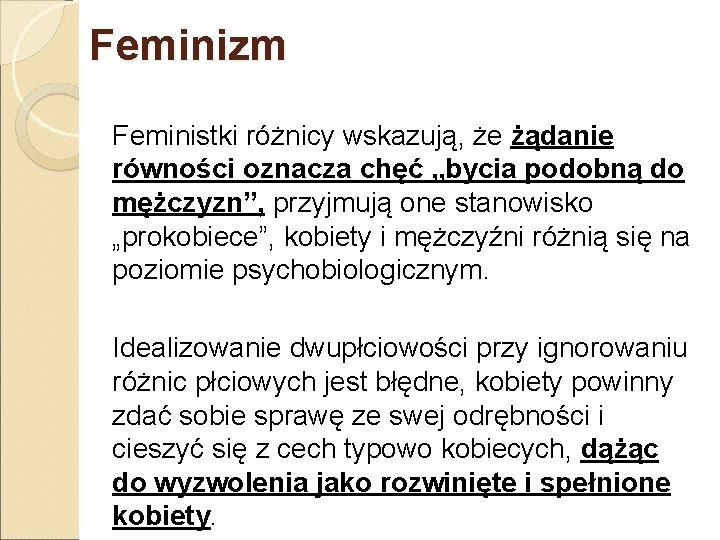 Feminizm Feministki różnicy wskazują, że żądanie równości oznacza chęć „bycia podobną do mężczyzn”, przyjmują