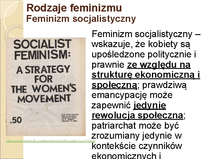 Rodzaje feminizmu Feminizm socjalistyczny – wskazuje, że kobiety są upośledzone politycznie i prawnie ze