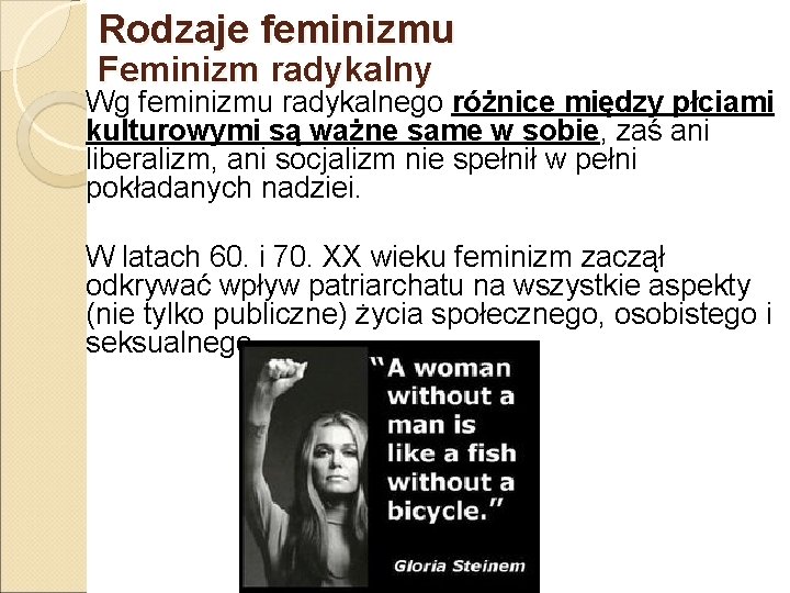 Rodzaje feminizmu Feminizm radykalny Wg feminizmu radykalnego różnice między płciami kulturowymi są ważne same