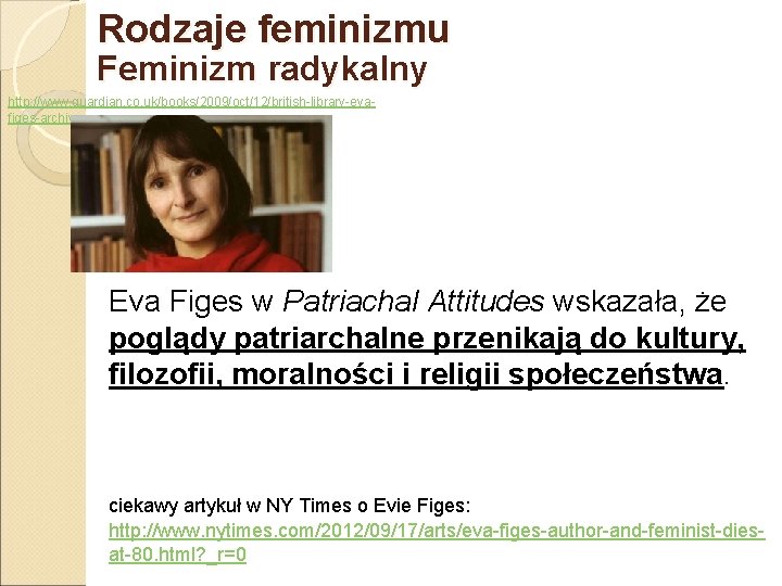 Rodzaje feminizmu Feminizm radykalny http: //www. guardian. co. uk/books/2009/oct/12/british-library-evafiges-archive Eva Figes w Patriachal Attitudes