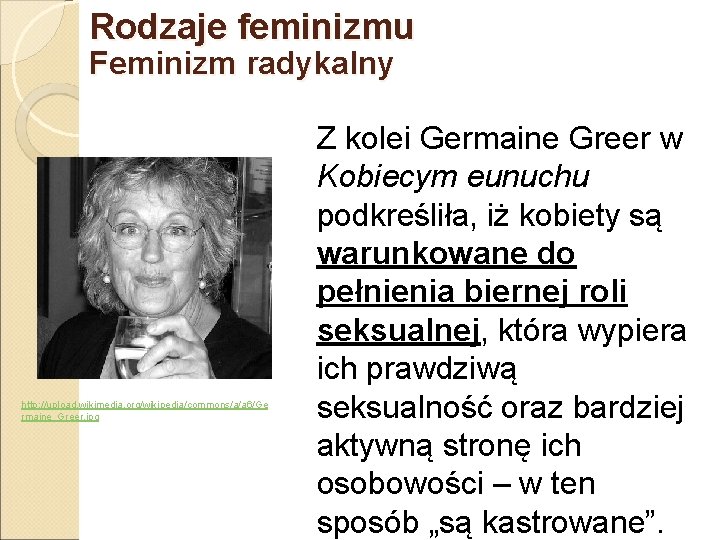 Rodzaje feminizmu Feminizm radykalny http: //upload. wikimedia. org/wikipedia/commons/a/a 6/Ge rmaine_Greer. jpg Z kolei Germaine