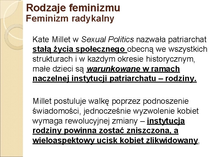 Rodzaje feminizmu Feminizm radykalny Kate Millet w Sexual Politics nazwała patriarchat stałą życia społecznego