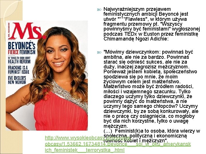  Najwyraźniejszym przejawem feministycznych ambicji Beyoncé jest utwór "***Flawless", w którym używa fragmentu przemowy