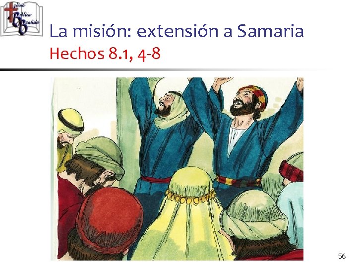 La misión: extensión a Samaria Hechos 8. 1, 4 -8 56 