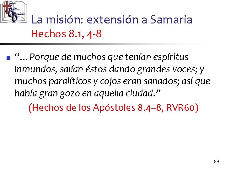 La misión: extensión a Samaria Hechos 8. 1, 4 -8 n “…Porque de muchos