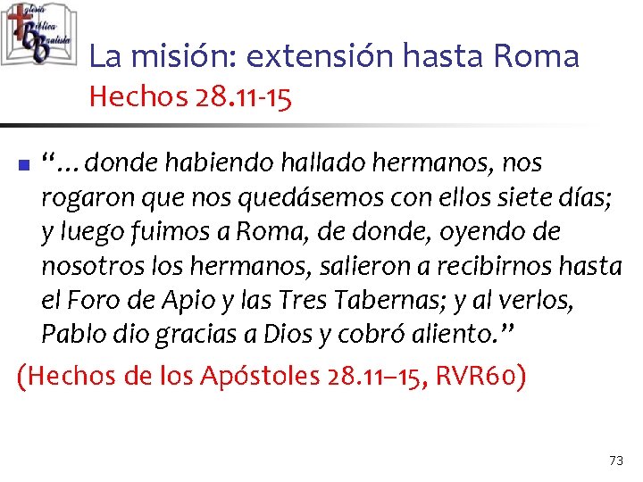 La misión: extensión hasta Roma Hechos 28. 11 -15 “…donde habiendo hallado hermanos, nos