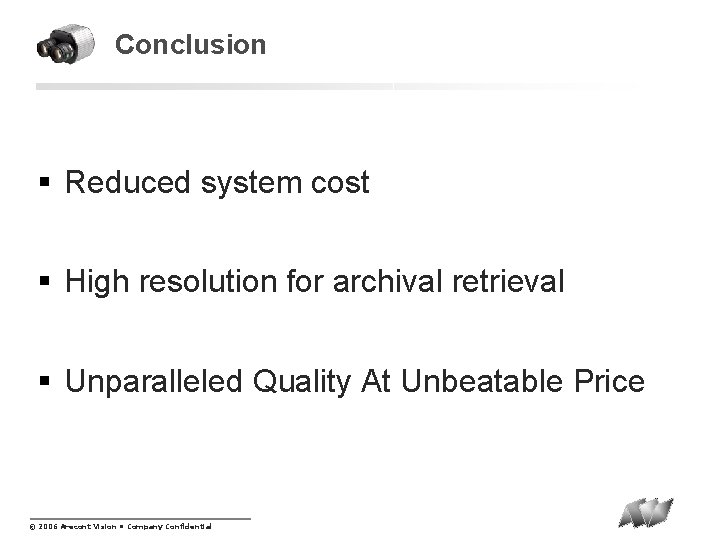 Conclusion § Reduced system cost § High resolution for archival retrieval § Unparalleled Quality