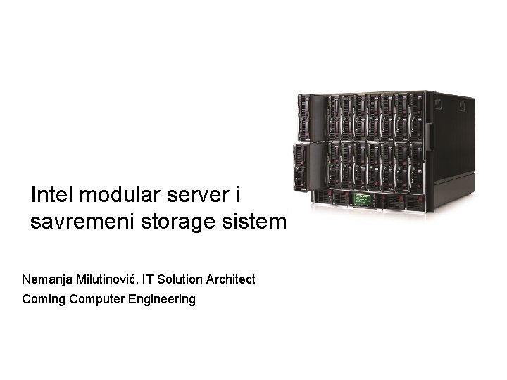 Intel modular server i savremeni storage sistemi Nemanja Milutinović, IT Solution Architect Coming Computer