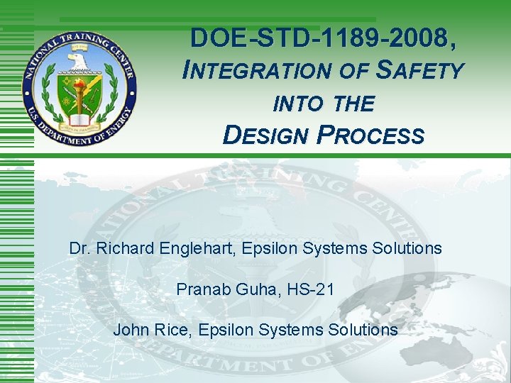 DOE-STD-1189 -2008, INTEGRATION OF SAFETY INTO THE DESIGN PROCESS Dr. Richard Englehart, Epsilon Systems