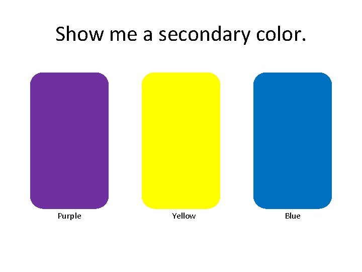 Show me a secondary color. Purple Yellow Blue 