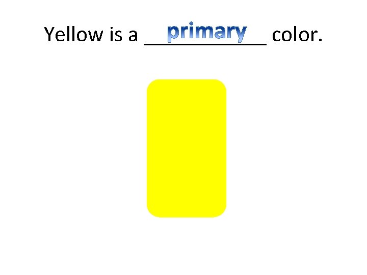 Yellow is a ______ color. 