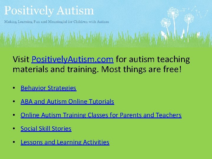 Visit Positively. Autism. com for autism teaching materials and training. Most things are free!