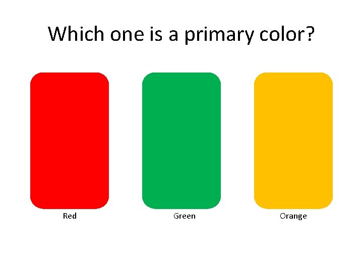 Which one is a primary color? Red Green Orange 
