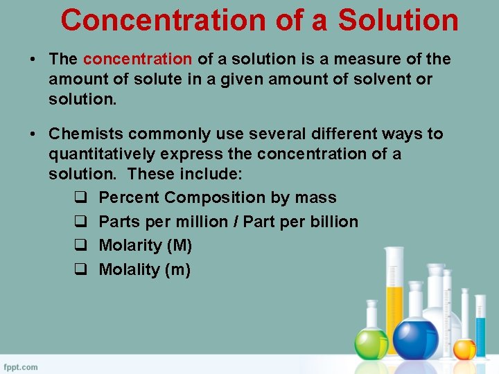 Concentration of a Solution • The concentration of a solution is a measure of