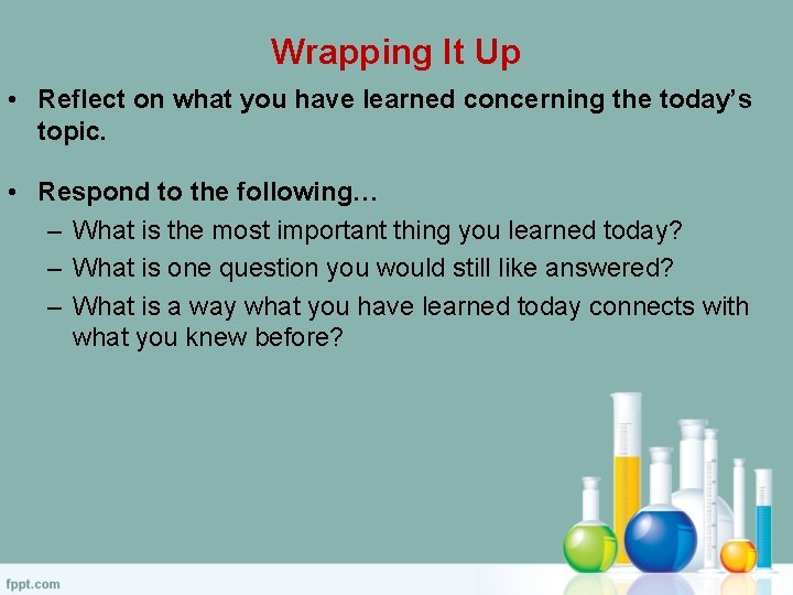 Wrapping It Up • Reflect on what you have learned concerning the today’s topic.