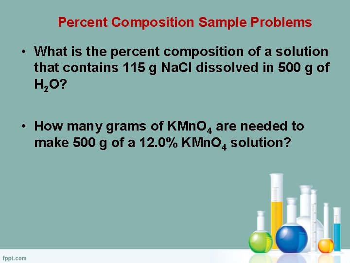 Percent Composition Sample Problems • What is the percent composition of a solution that
