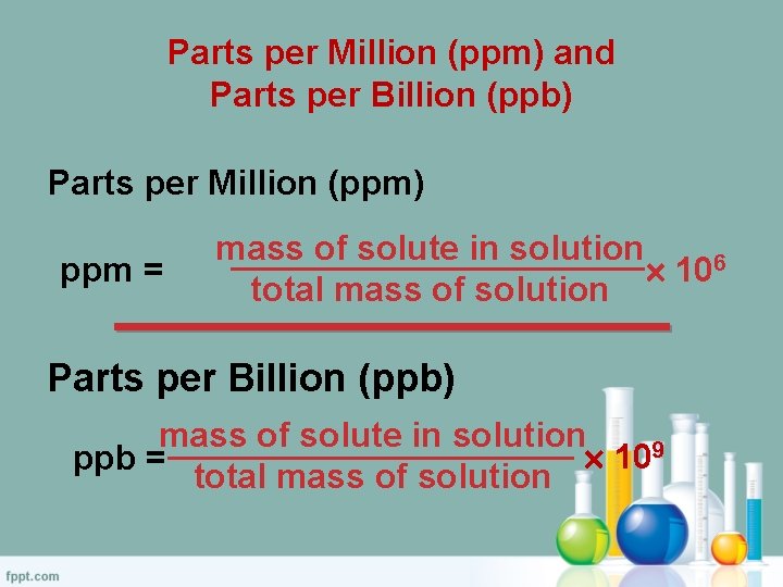 Parts per Million (ppm) and Parts per Billion (ppb) Parts per Million (ppm) ppm