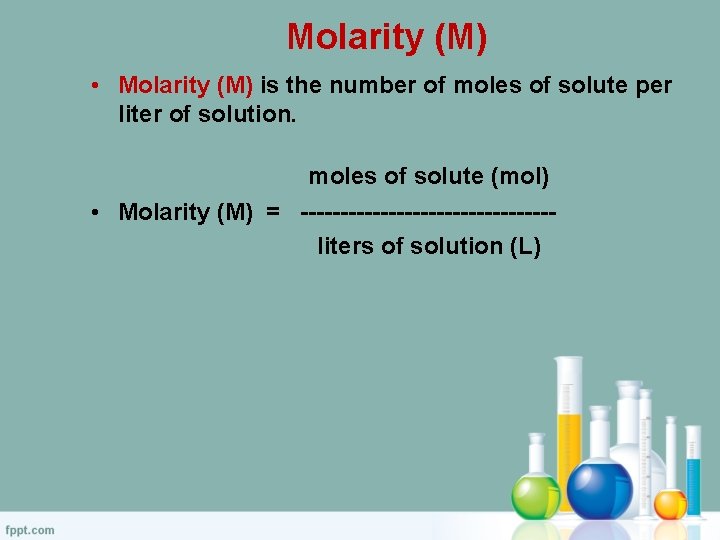 Molarity (M) • Molarity (M) is the number of moles of solute per liter