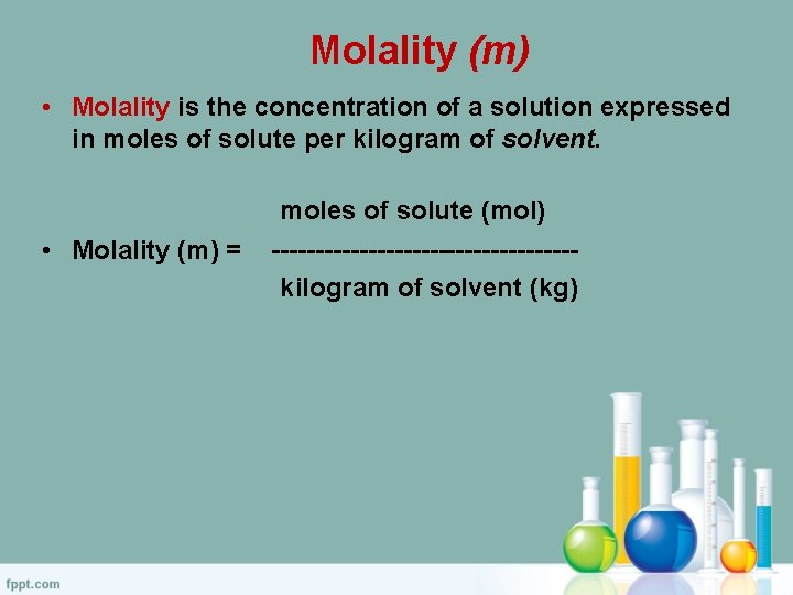 Molality (m) • Molality is the concentration of a solution expressed in moles of