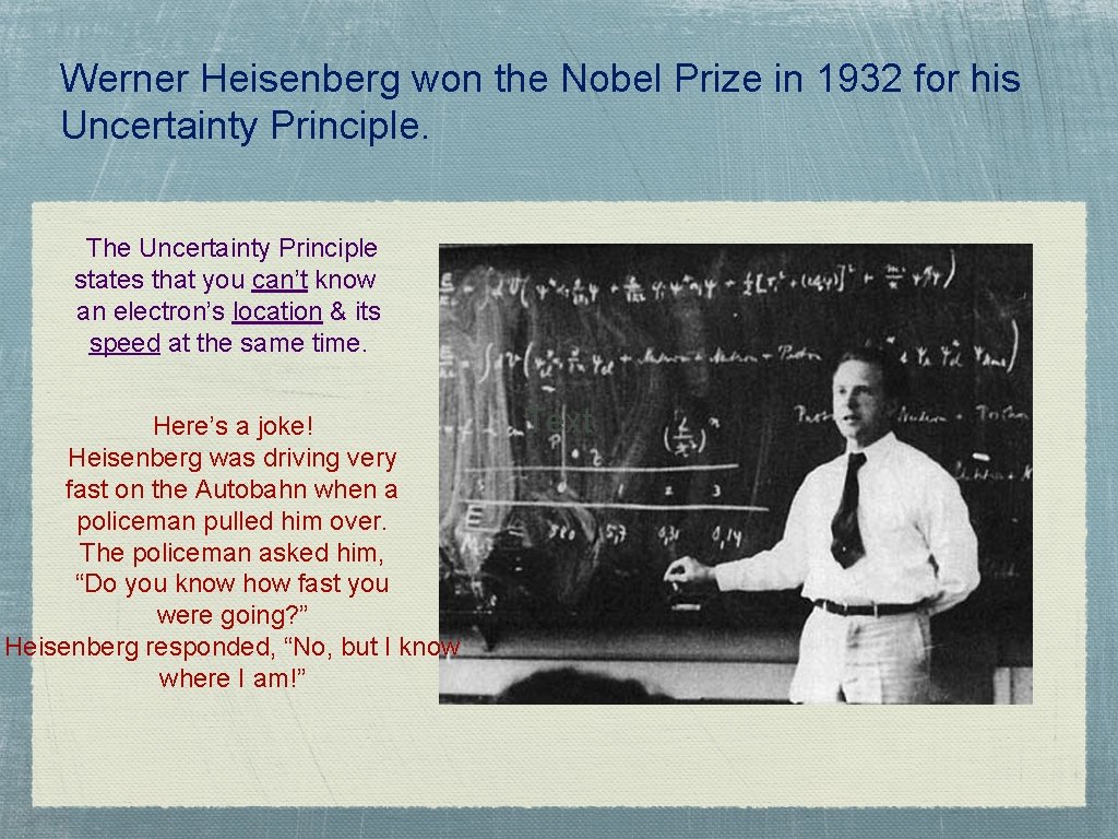 Werner Heisenberg won the Nobel Prize in 1932 for his Uncertainty Principle. The Uncertainty