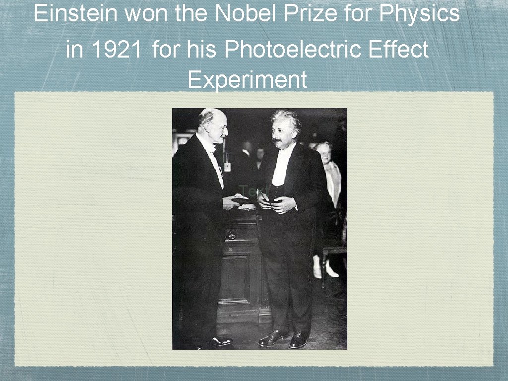 Einstein won the Nobel Prize for Physics in 1921 for his Photoelectric Effect Experiment