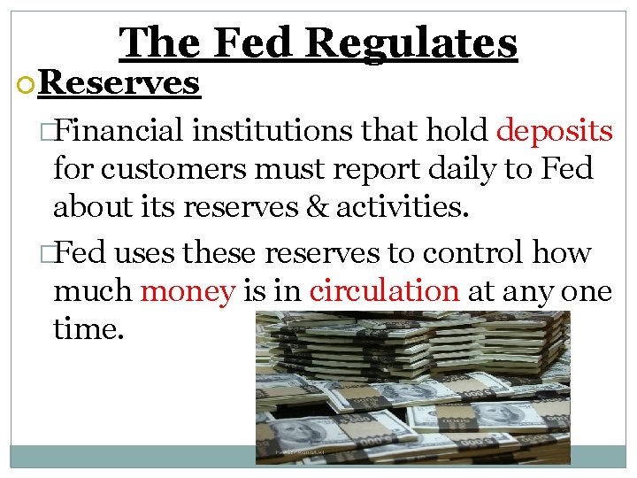 The Fed Regulates Reserves �Financial institutions that hold deposits for customers must report daily