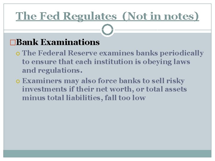 The Fed Regulates (Not in notes) �Bank Examinations The Federal Reserve examines banks periodically