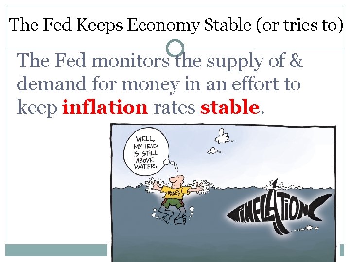 The Fed Keeps Economy Stable (or tries to) The Fed monitors the supply of