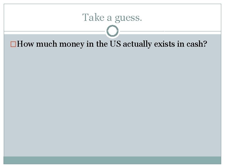 Take a guess. �How much money in the US actually exists in cash? 