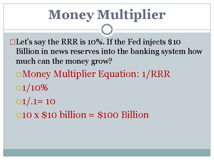 Money Multiplier �Let’s say the RRR is 10%. If the Fed injects $10 Billion