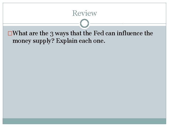 Review �What are the 3 ways that the Fed can influence the money supply?