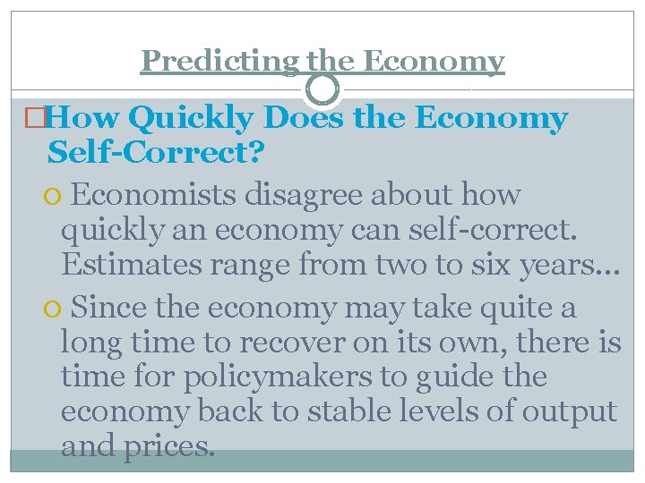 Predicting the Economy �How Quickly Does the Economy Self-Correct? Economists disagree about how quickly