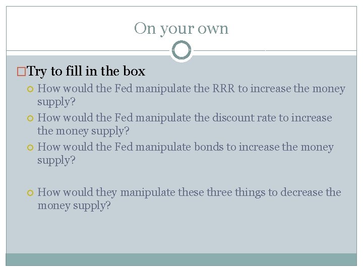 On your own �Try to fill in the box How would the Fed manipulate