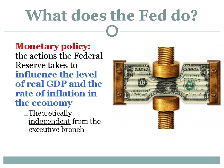 What does the Fed do? Monetary policy: the actions the Federal Reserve takes to