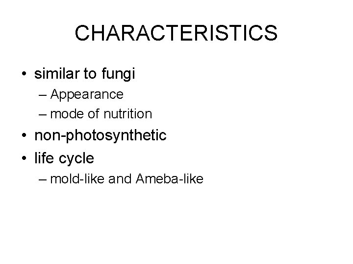 CHARACTERISTICS • similar to fungi – Appearance – mode of nutrition • non-photosynthetic •