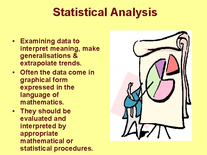 Statistical Analysis • Examining data to interpret meaning, make generalisations & extrapolate trends. •