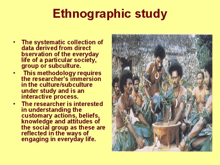 Ethnographic study • The systematic collection of data derived from direct bservation of the