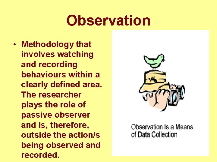 Observation • Methodology that involves watching and recording behaviours within a clearly defined area.