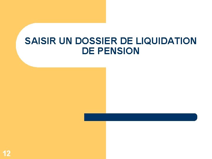 SAISIR UN DOSSIER DE LIQUIDATION DE PENSION 12 