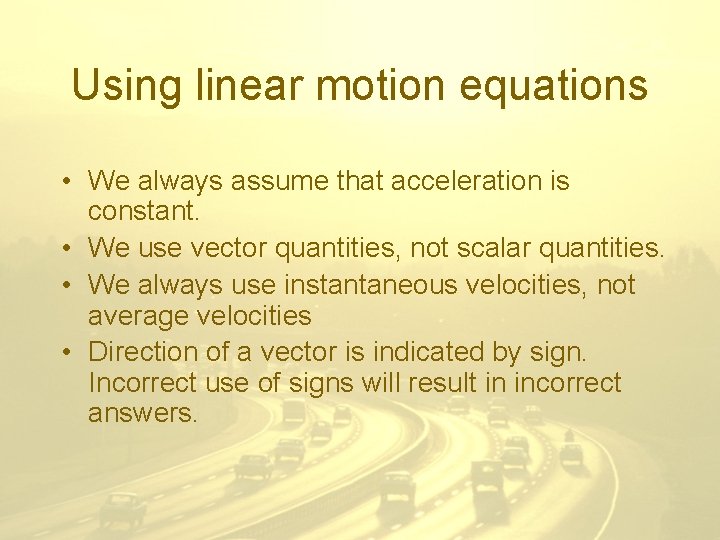 Using linear motion equations • We always assume that acceleration is constant. • We