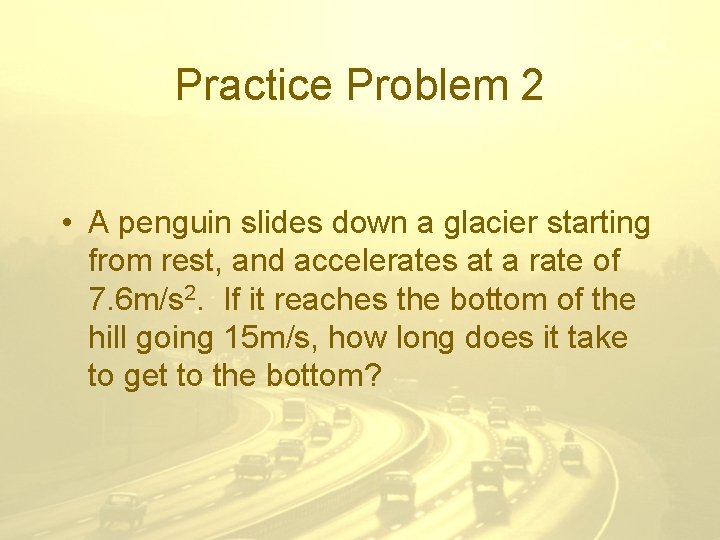 Practice Problem 2 • A penguin slides down a glacier starting from rest, and