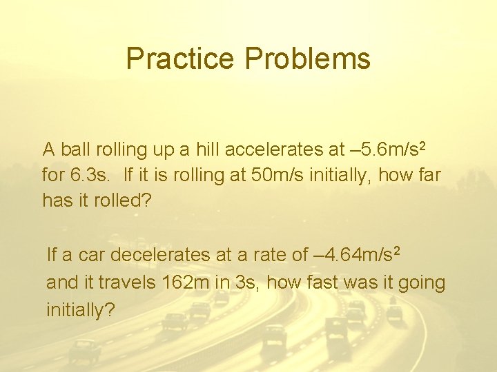 Practice Problems A ball rolling up a hill accelerates at – 5. 6 m/s