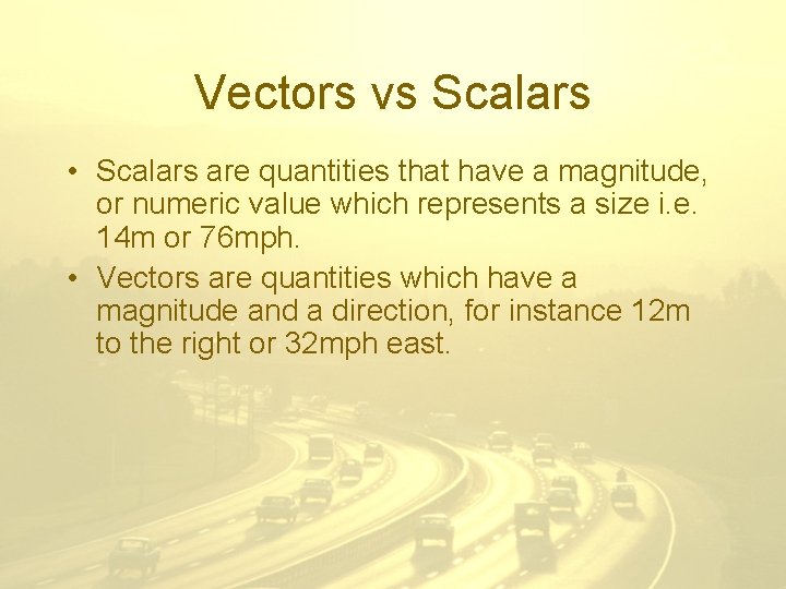 Vectors vs Scalars • Scalars are quantities that have a magnitude, or numeric value